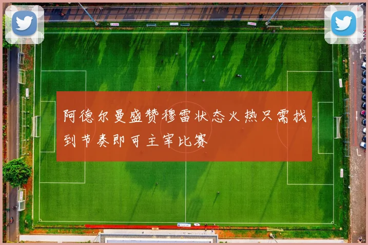 阿德尔曼盛赞穆雷状态火热只需找到节奏即可主宰比赛