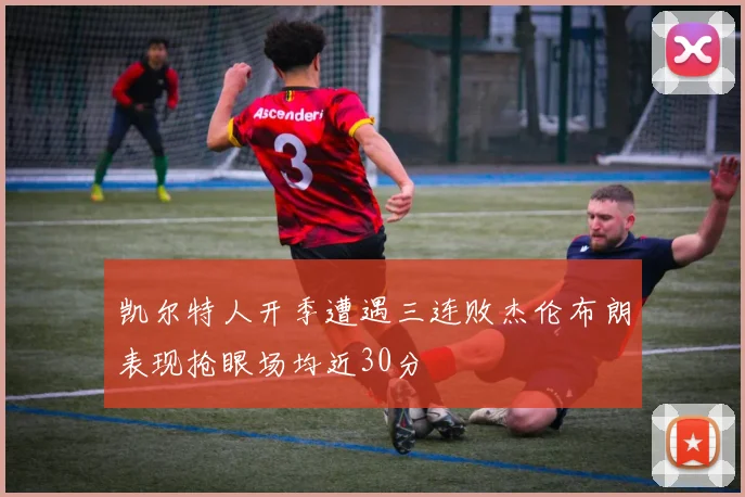 凯尔特人开季遭遇三连败杰伦布朗表现抢眼场均近30分